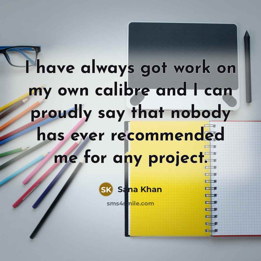 “I have always got work on my own calibre and…” quote by Sana Khan