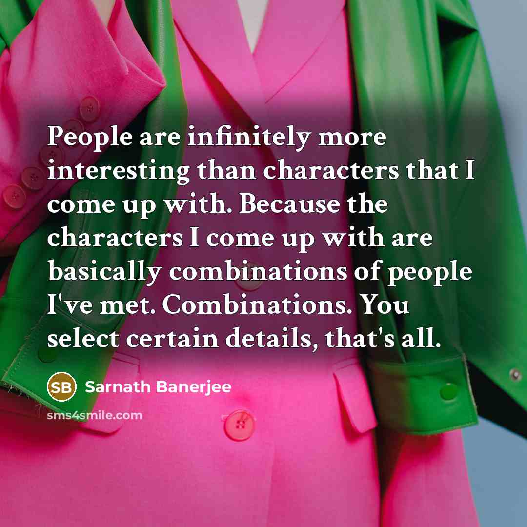 “People are infinitely more interesting than characters that I come…” quote by Sarnath Banerjee