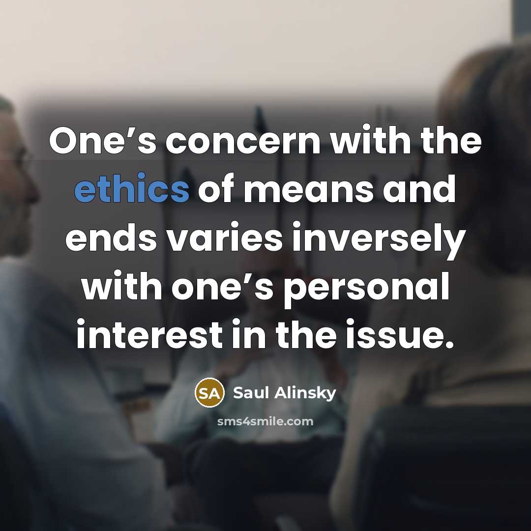 “One’s concern with the ethics of means and ends varies…” quote by Saul Alinsky