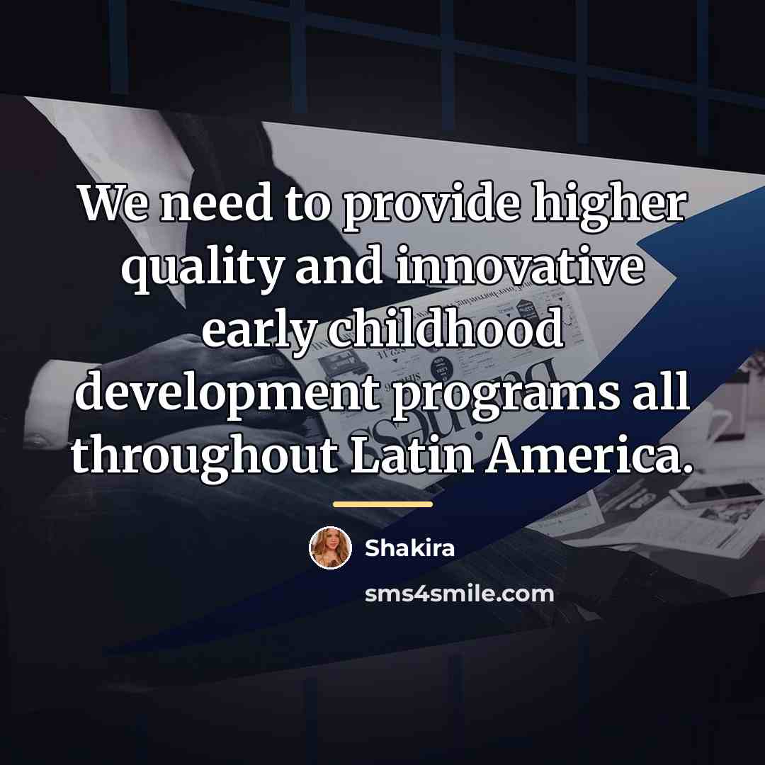 “We need to provide higher quality and innovative early childhood…” quote by Shakira