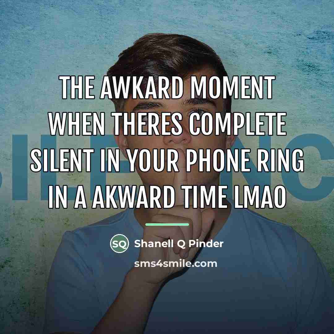 “The awkard moment when theres complete silent in your phone…” quote by Shanell Q Pinder