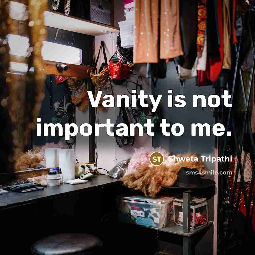 “Vanity is not important to me.…” quote by Shweta Tripathi