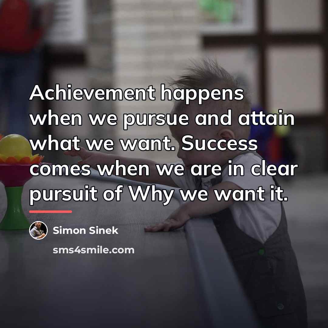 “Achievement happens when we pursue and attain what we want.…” quote by Simon Sinek