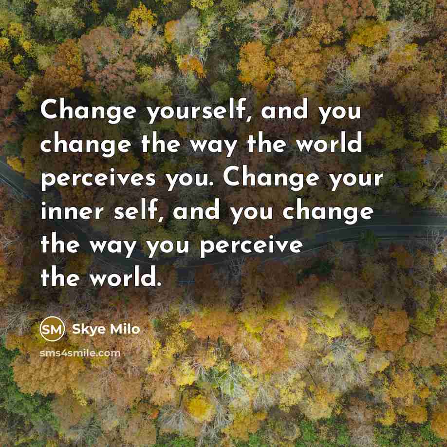 “Change yourself, and you change the way the world perceives…” quote by Skye Milo