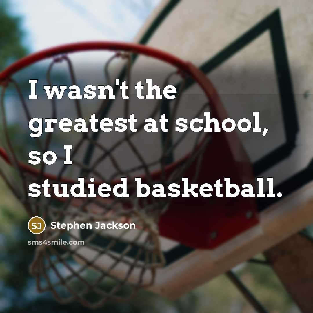 “I wasn't the greatest at school, so I studied basketball.…” quote by Stephen Jackson