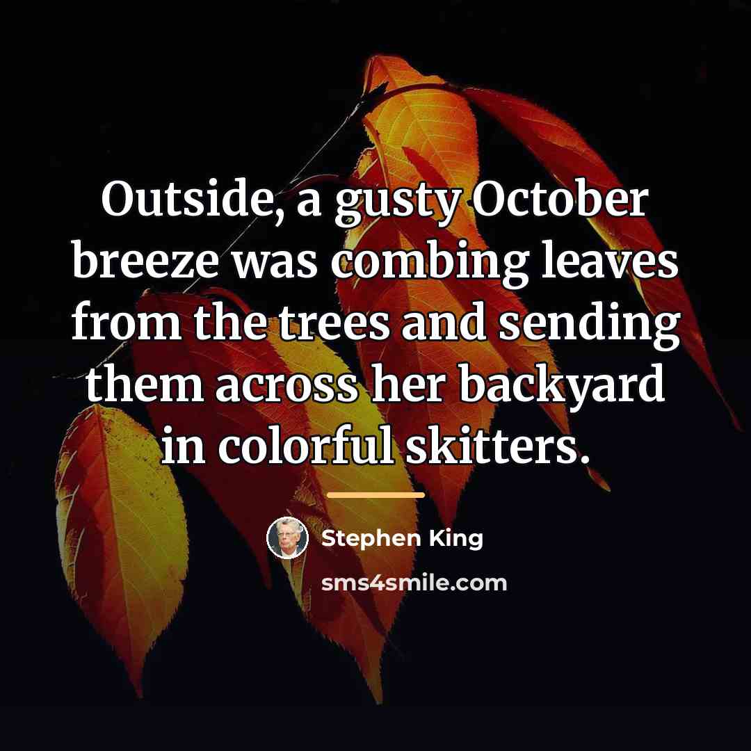 “Outside, a gusty October breeze was combing leaves from the…” quote by Stephen King