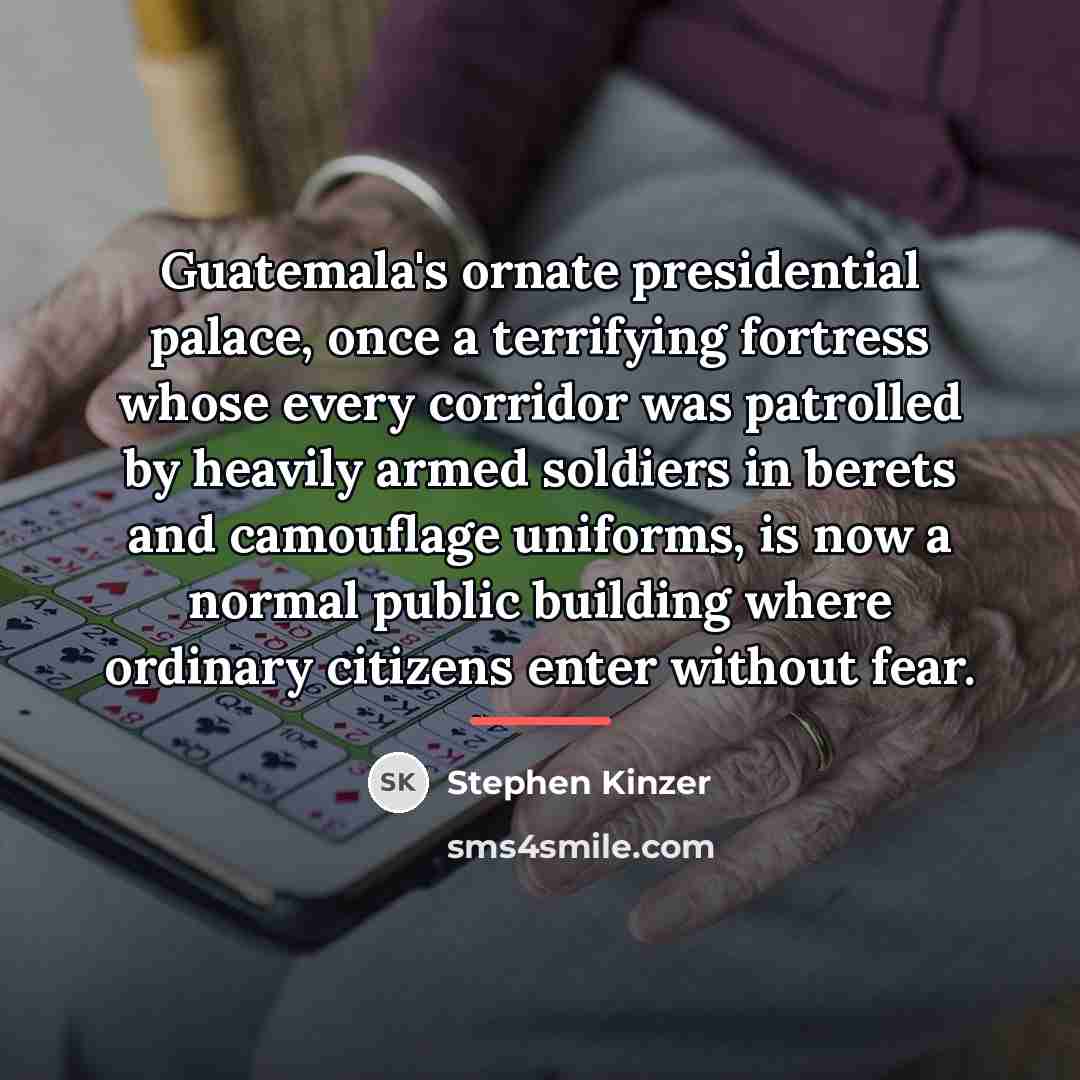 “Guatemala's ornate presidential palace, once a terrifying fortress whose every…” quote by Stephen Kinzer