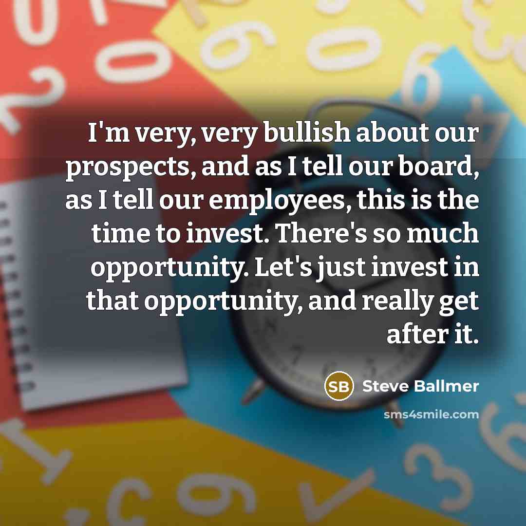 “I'm very, very bullish about our prospects, and as I…” quote by Steve Ballmer