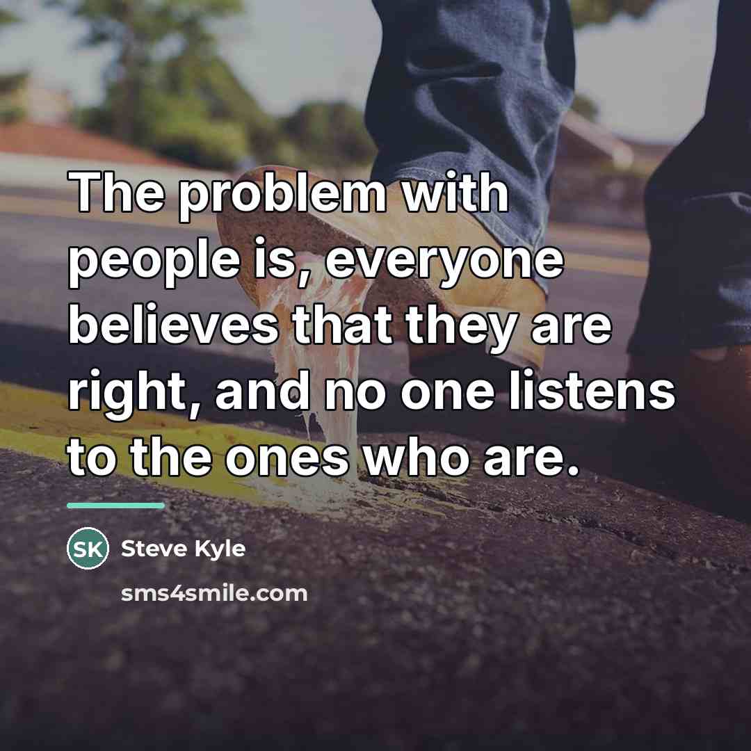 “The problem with people is, everyone believes that they are…” quote by Steve Kyle
