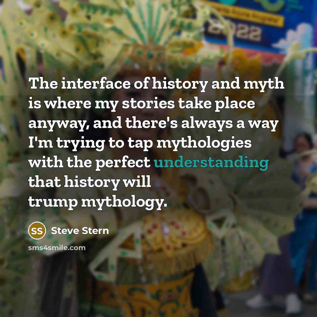 “The interface of history and myth is where my stories…” quote by Steve Stern