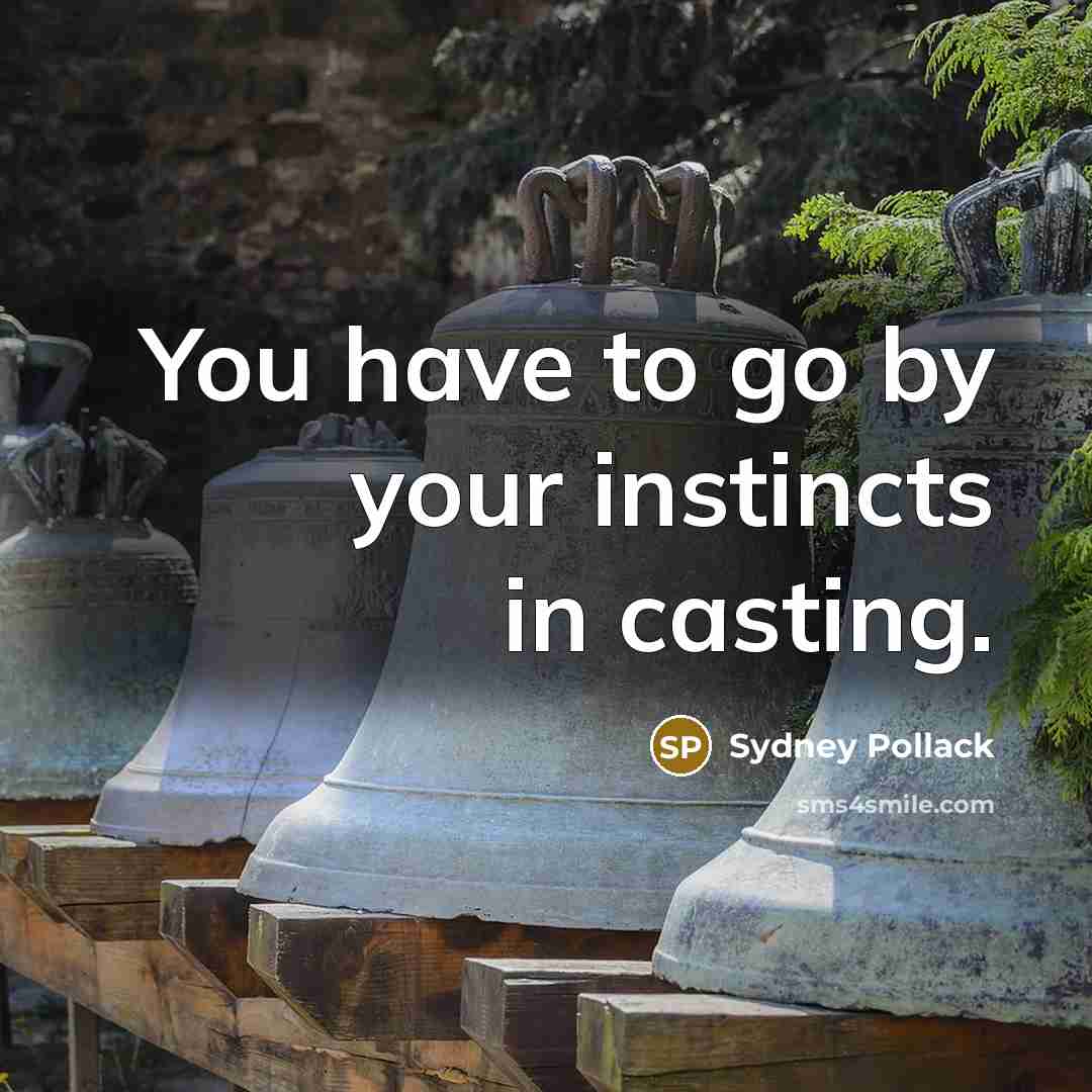 “You have to go by your instincts in casting.…” quote by Sydney Pollack