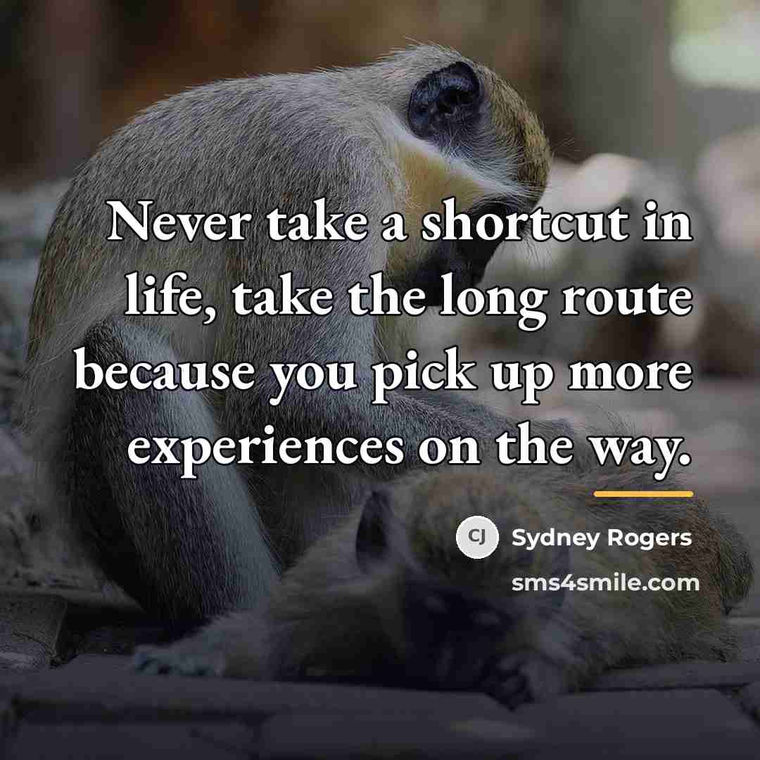 “Never take a shortcut in life, take the long route…” quote by Sydney Rogers