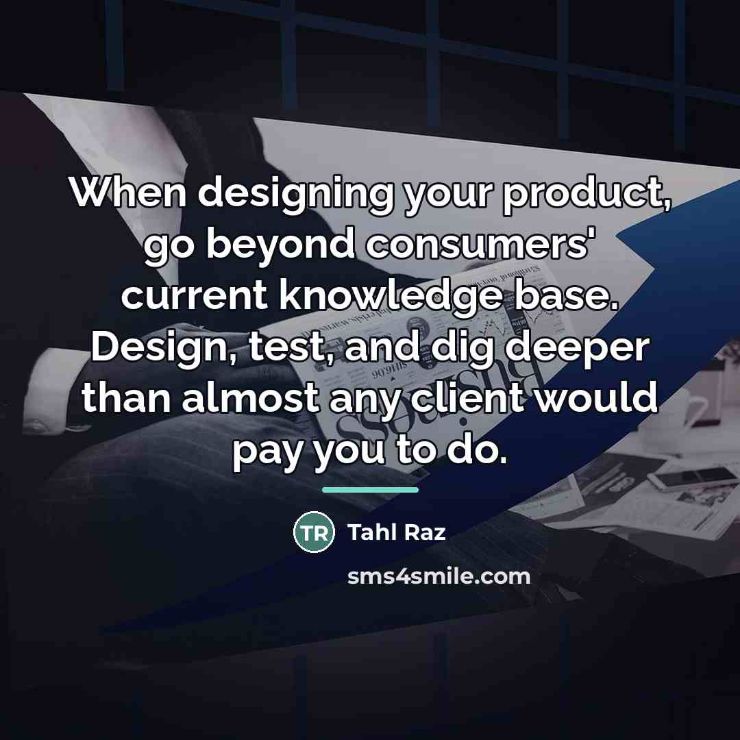 “When designing your product, go beyond consumers' current knowledge base.…” quote by Tahl Raz