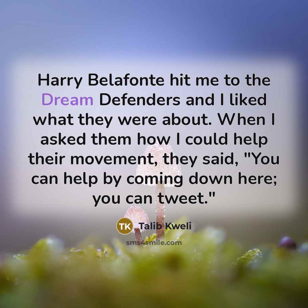 “Harry Belafonte hit me to the Dream Defenders and I…” quote by Talib Kweli