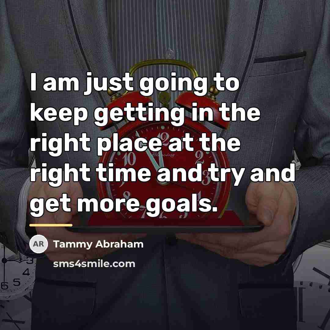 “I am just going to keep getting in the right…” quote by Tammy Abraham