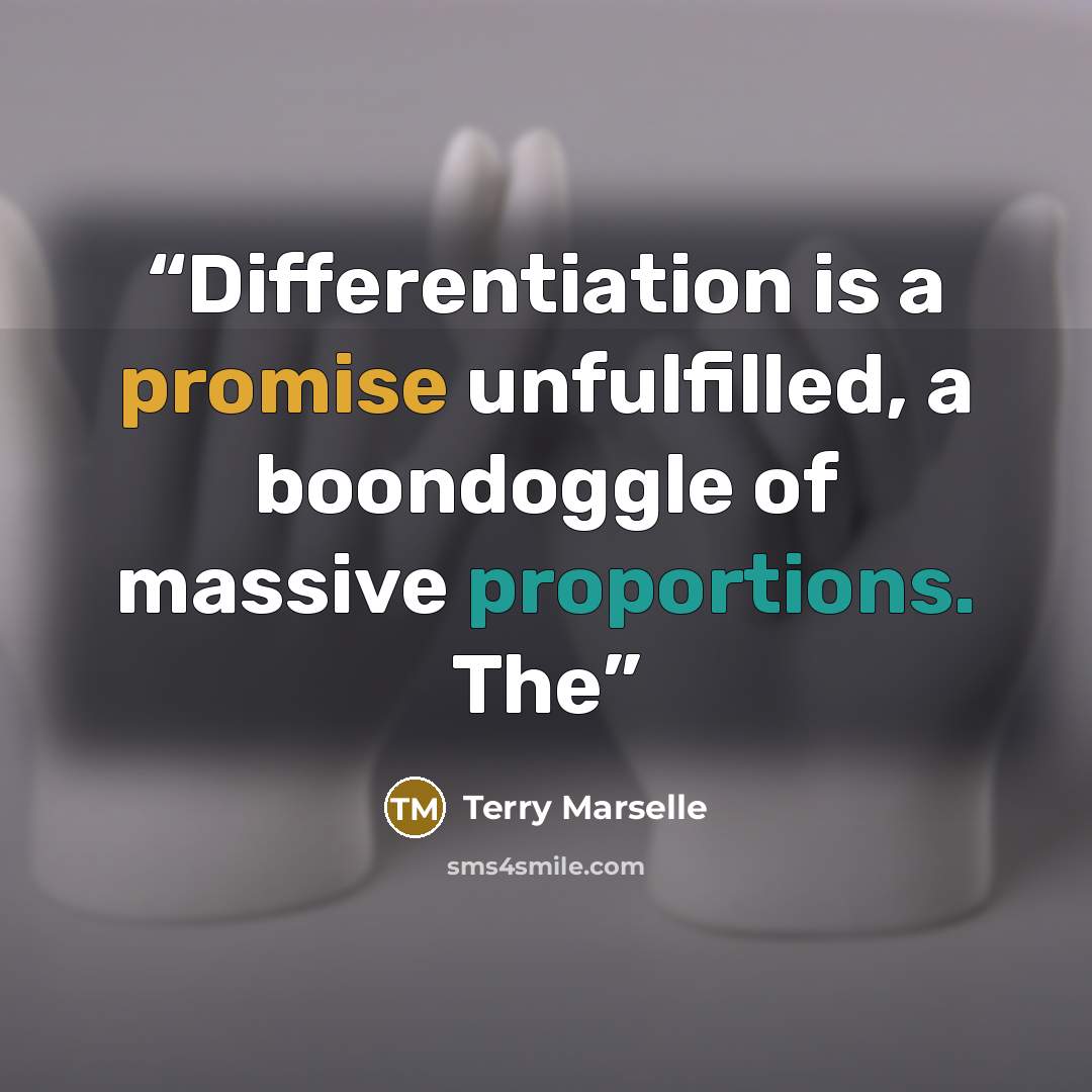 “Differentiation is a promise unfulfilled, a boondoggle of massive proportions. The” quote by Terry Marselle