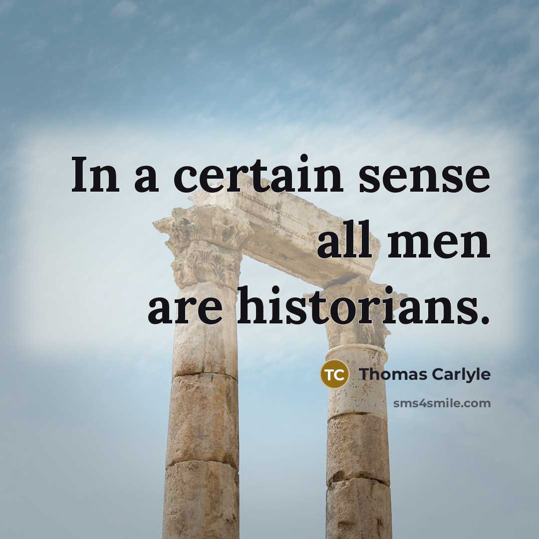 “In a certain sense all men are historians.…” quote by Thomas Carlyle