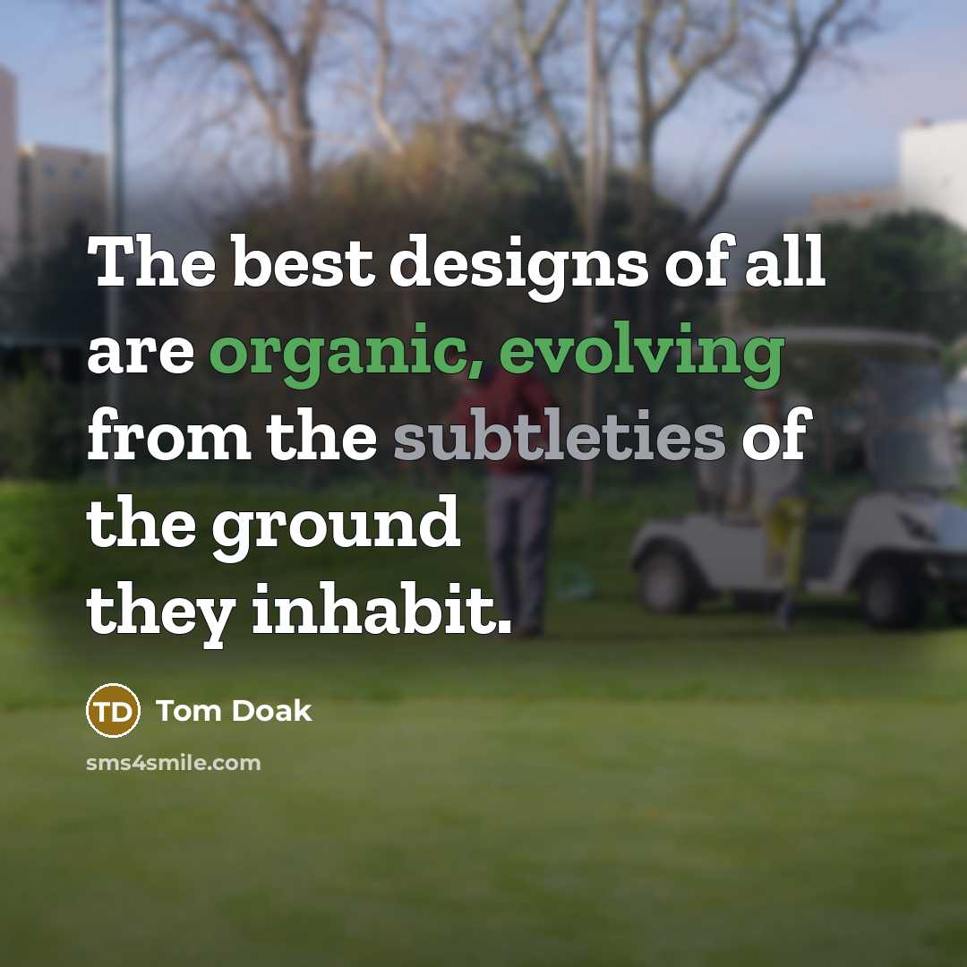 “The best designs of all are organic, evolving from the…” quote by Tom Doak