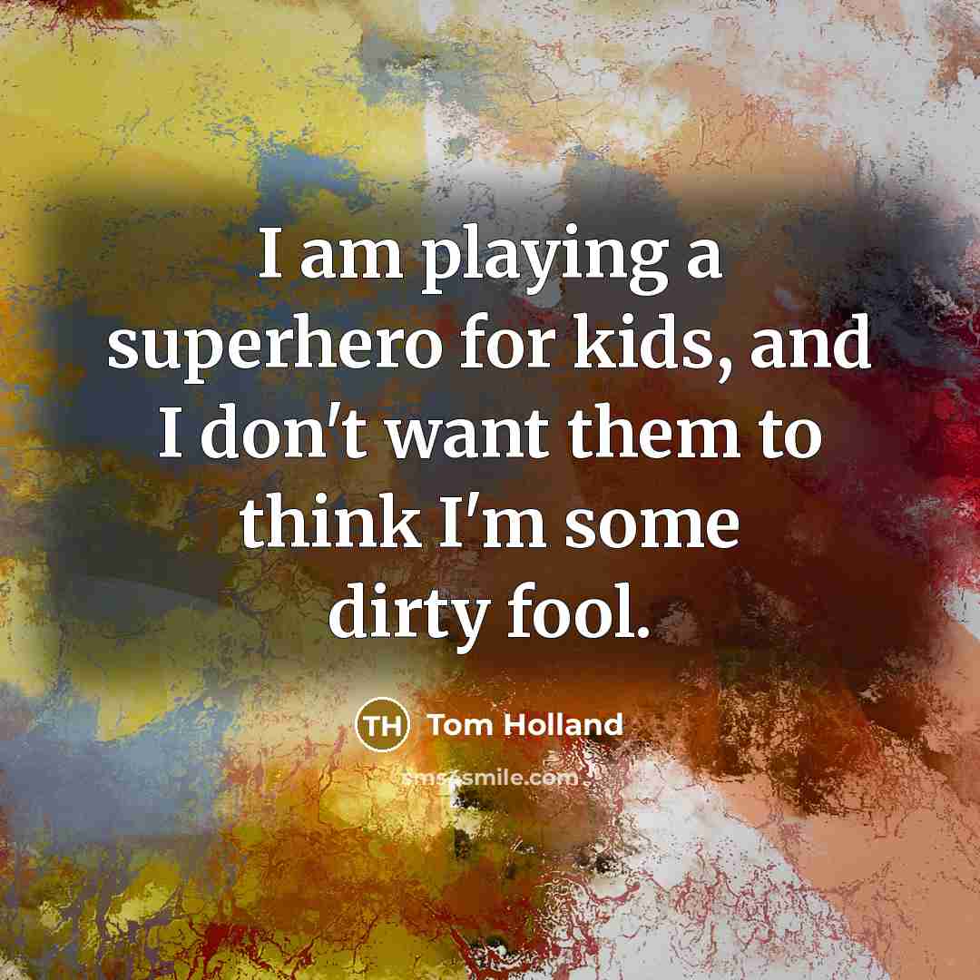 “I am playing a superhero for kids, and I don't…” quote by Tom Holland
