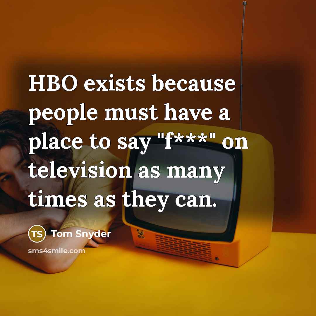 “HBO exists because people must have a place to say…” quote by Tom Snyder