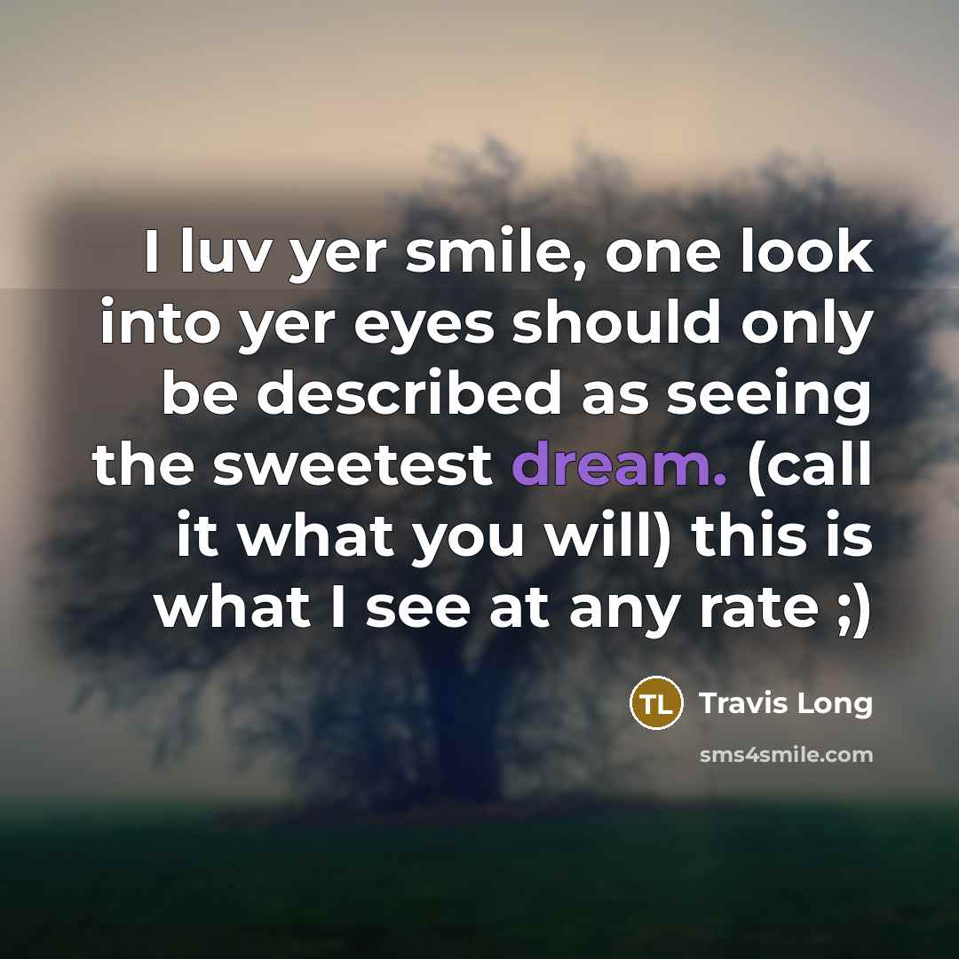 “I luv yer smile, one look into yer eyes should…” quote by Travis Long