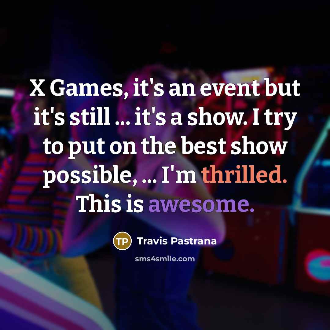 “X Games, it's an event but it's still ... it's…” quote by Travis Pastrana