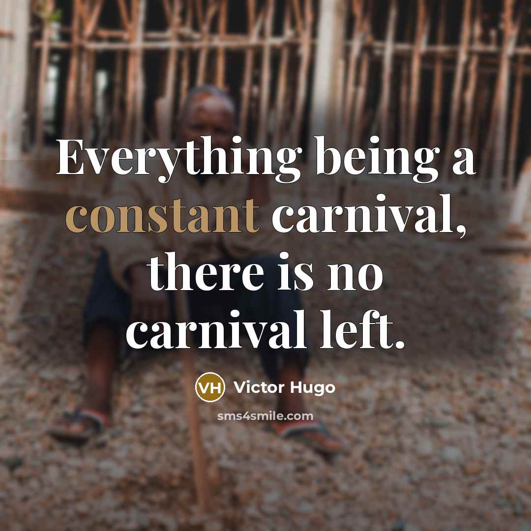 “Everything being a constant carnival, there is no carnival left.…” quote by Victor Hugo