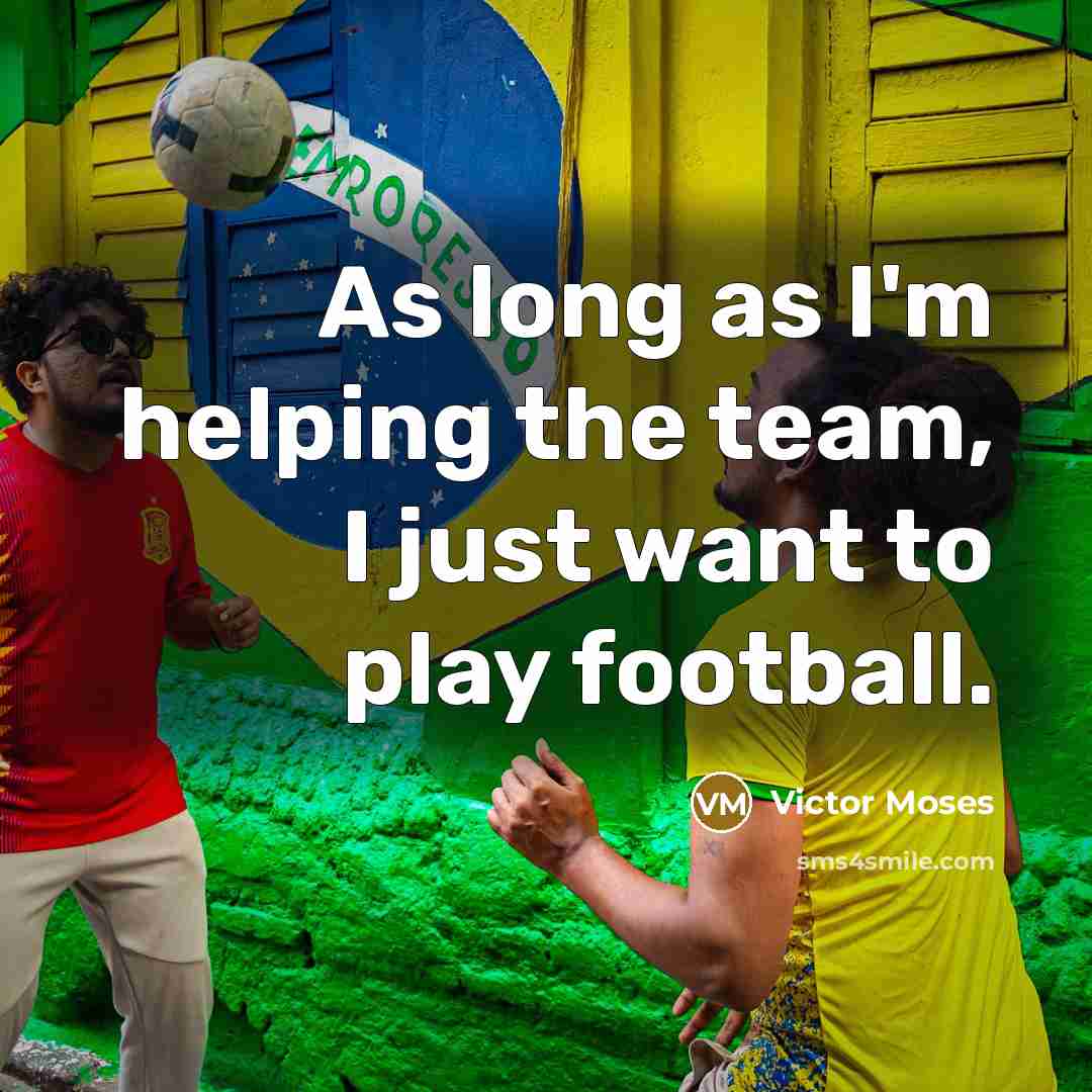 “As long as I'm helping the team, I just want…” quote by Victor Moses