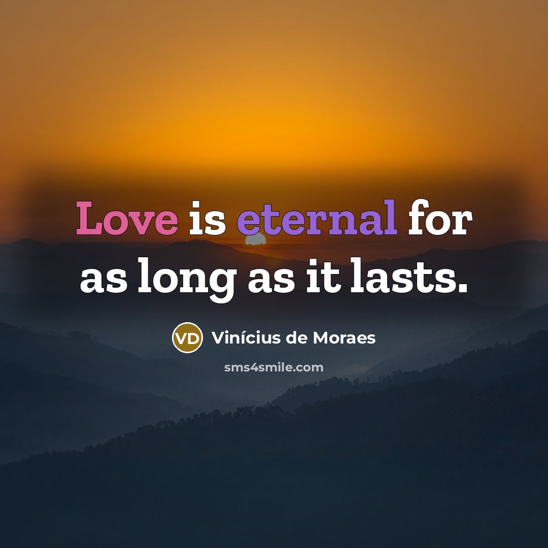 “Love is eternal for as long as it lasts.…” quote by Vinicius de Moraes