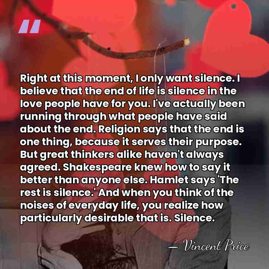 Right at this moment, I only want silence. I believe that the&hellip; - Vincent Price