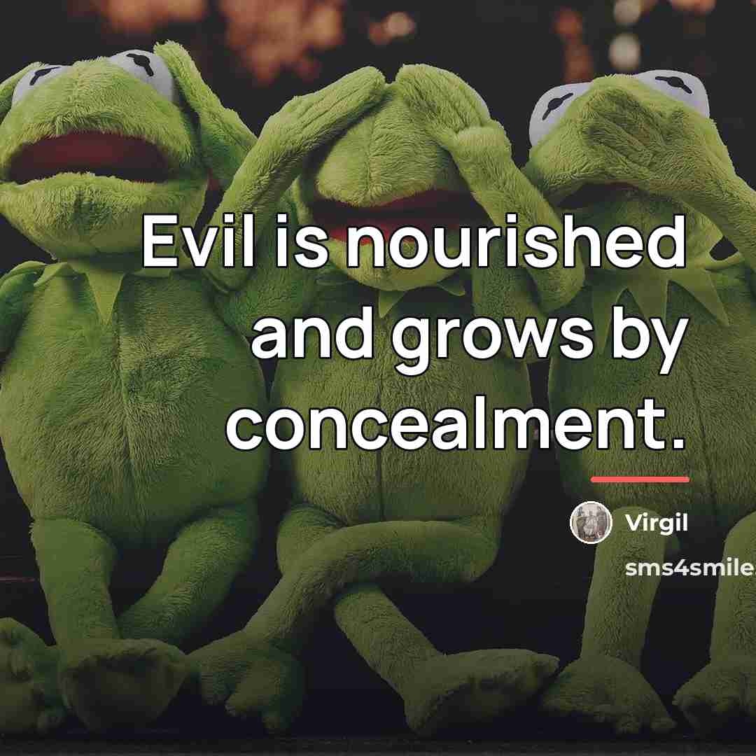 “Evil is nourished and grows by concealment.…” quote by Virgil