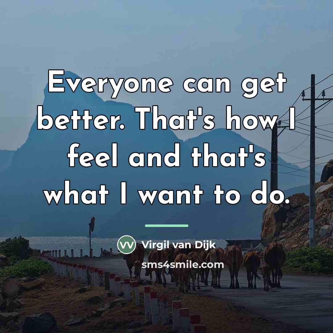 “Everyone can get better. That's how I feel and that's…” quote by Virgil van Dijk