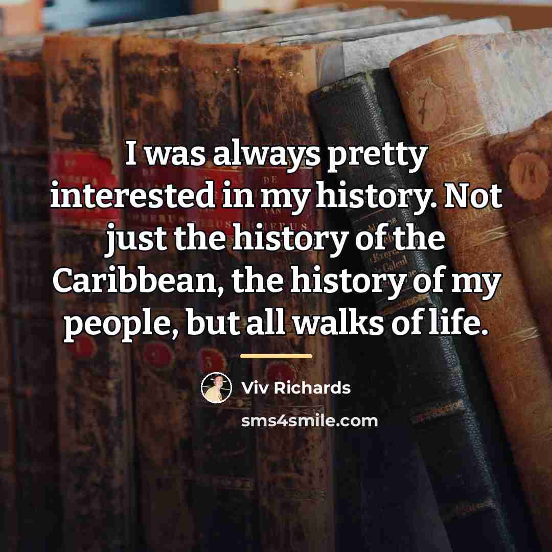 “I was always pretty interested in my history. Not just…” quote by Viv Richards