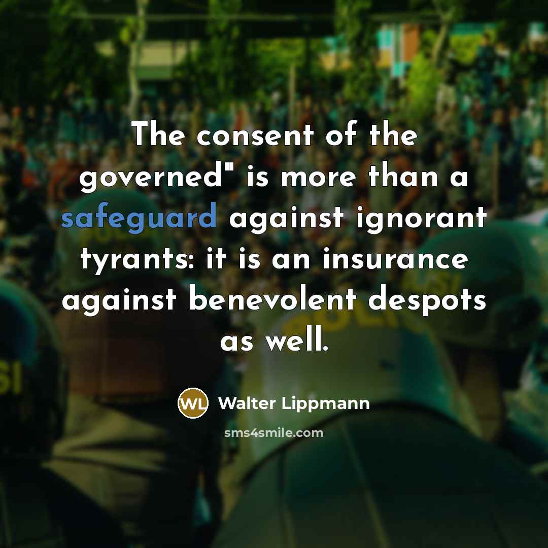 “The consent of the governed" is more than a safeguard…” quote by Walter Lippmann