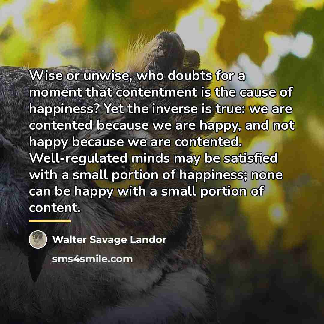 “Wise or unwise, who doubts for a moment that contentment…” quote by Walter Savage Landor