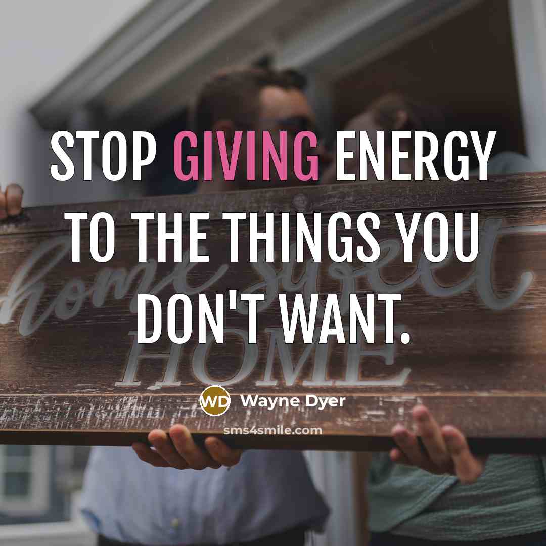 “Stop giving energy to the things you don't want.…” quote by Wayne Dyer