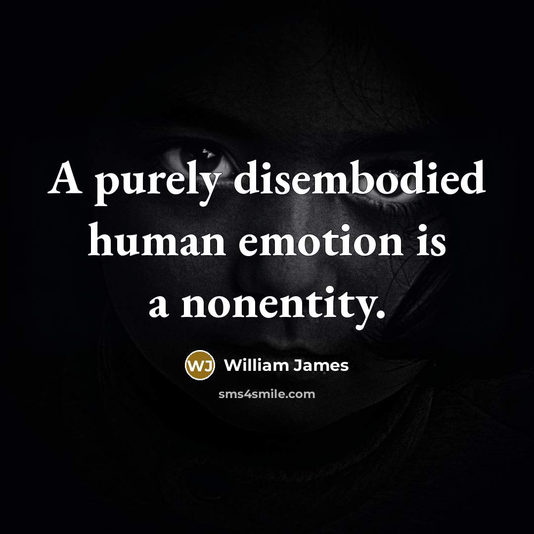 “A purely disembodied human emotion is a nonentity.…” quote by William James