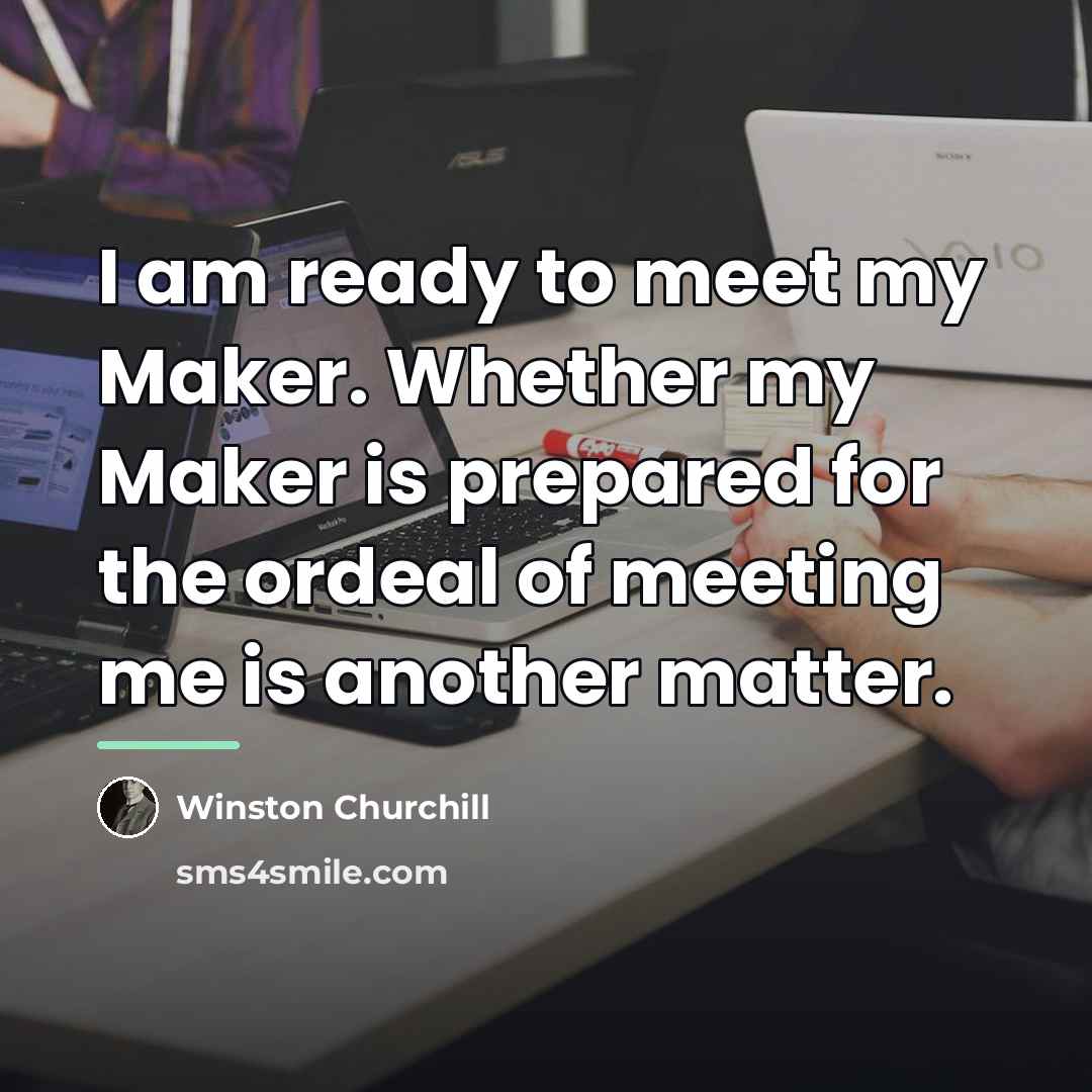 “I am ready to meet my Maker. Whether my Maker…” quote by Winston Churchill
