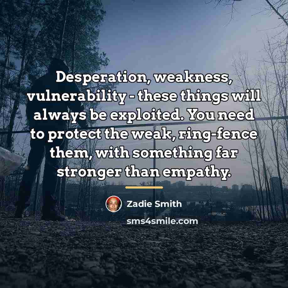 “Desperation, weakness, vulnerability - these things will always be exploited.…” quote by Zadie Smith