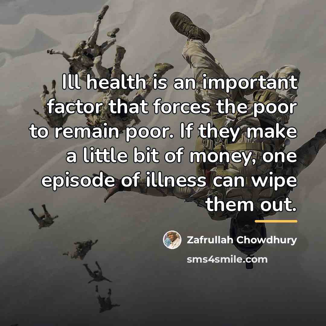 “Ill health is an important factor that forces the poor…” quote by Zafrullah Chowdhury