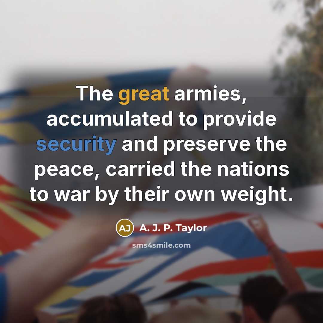 “The great armies, accumulated to provide security and preserve the…” quote by A. J. P. Taylor
