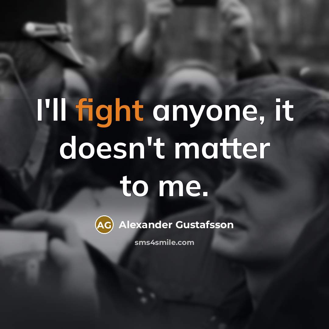 “I'll fight anyone, it doesn't matter to me.…” quote by Alexander Gustafsson