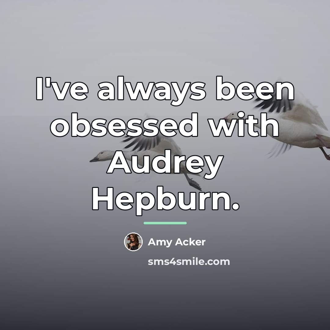 “I've always been obsessed with Audrey Hepburn.…” quote by Amy Acker
