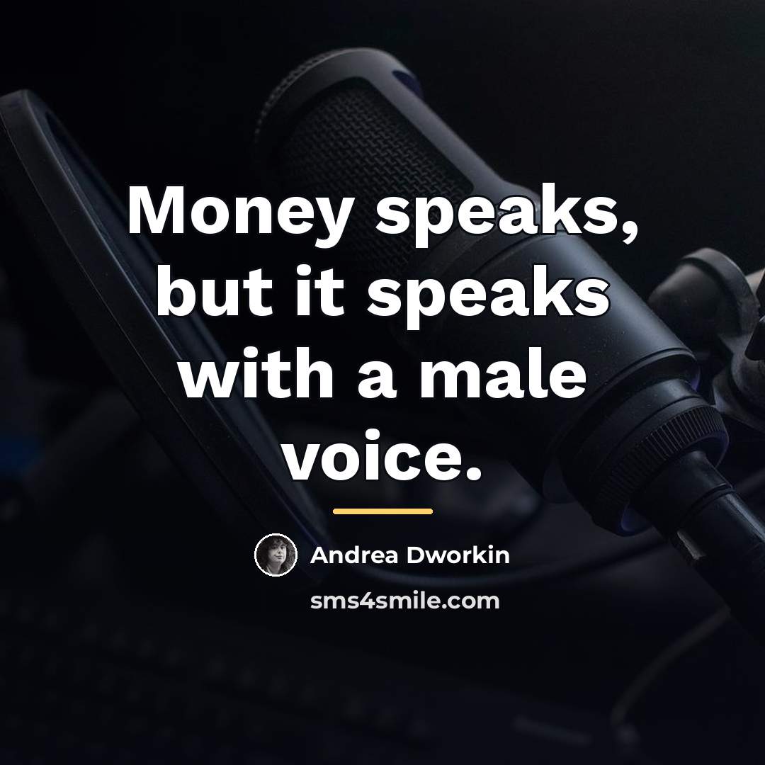 “Money speaks, but it speaks with a male voice.…” quote by Andrea Dworkin
