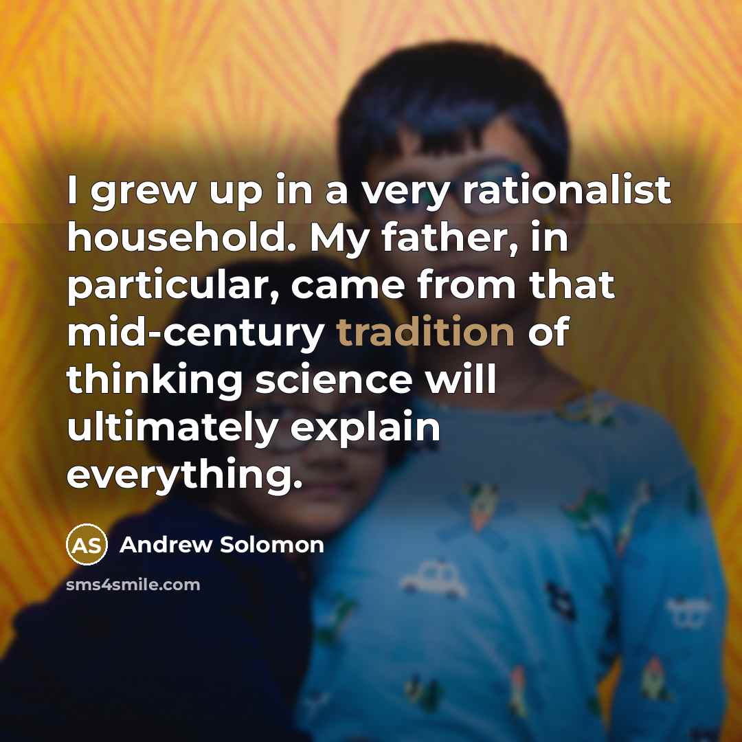 “I grew up in a very rationalist household. My father,…” quote by Andrew Solomon