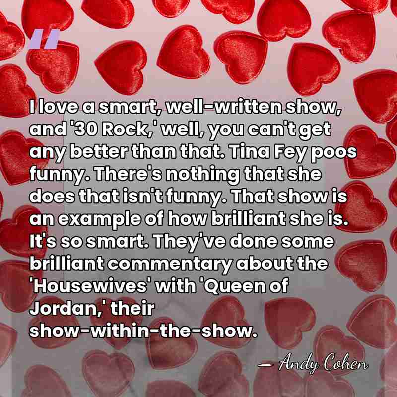 I love a smart, well-written show, and '30 Rock,' well, you can't&hellip; - Andy Cohen