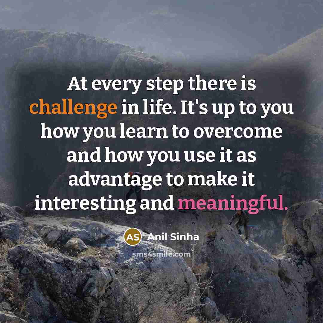 “At every step there is challenge in life. It's up…” quote by Anil Sinha