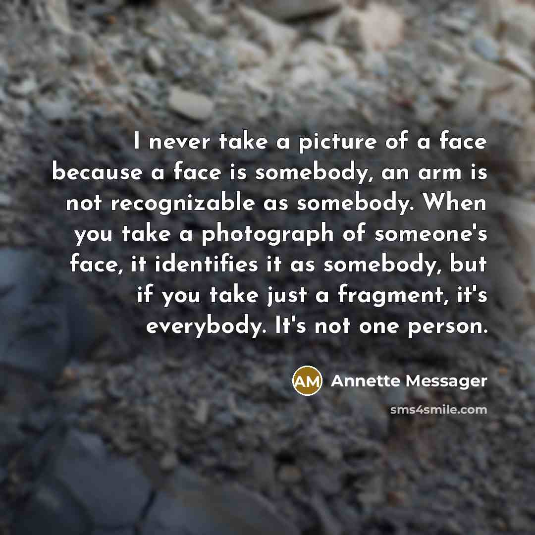 “I never take a picture of a face because a…” quote by Annette Messager