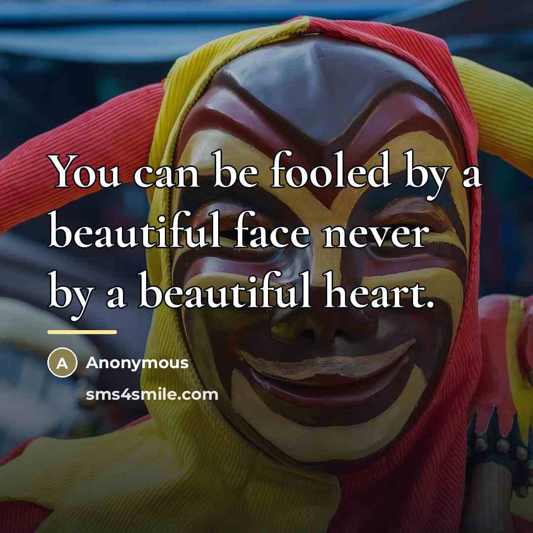 “You can be fooled by a beautiful face never by…” quote by Anonymous