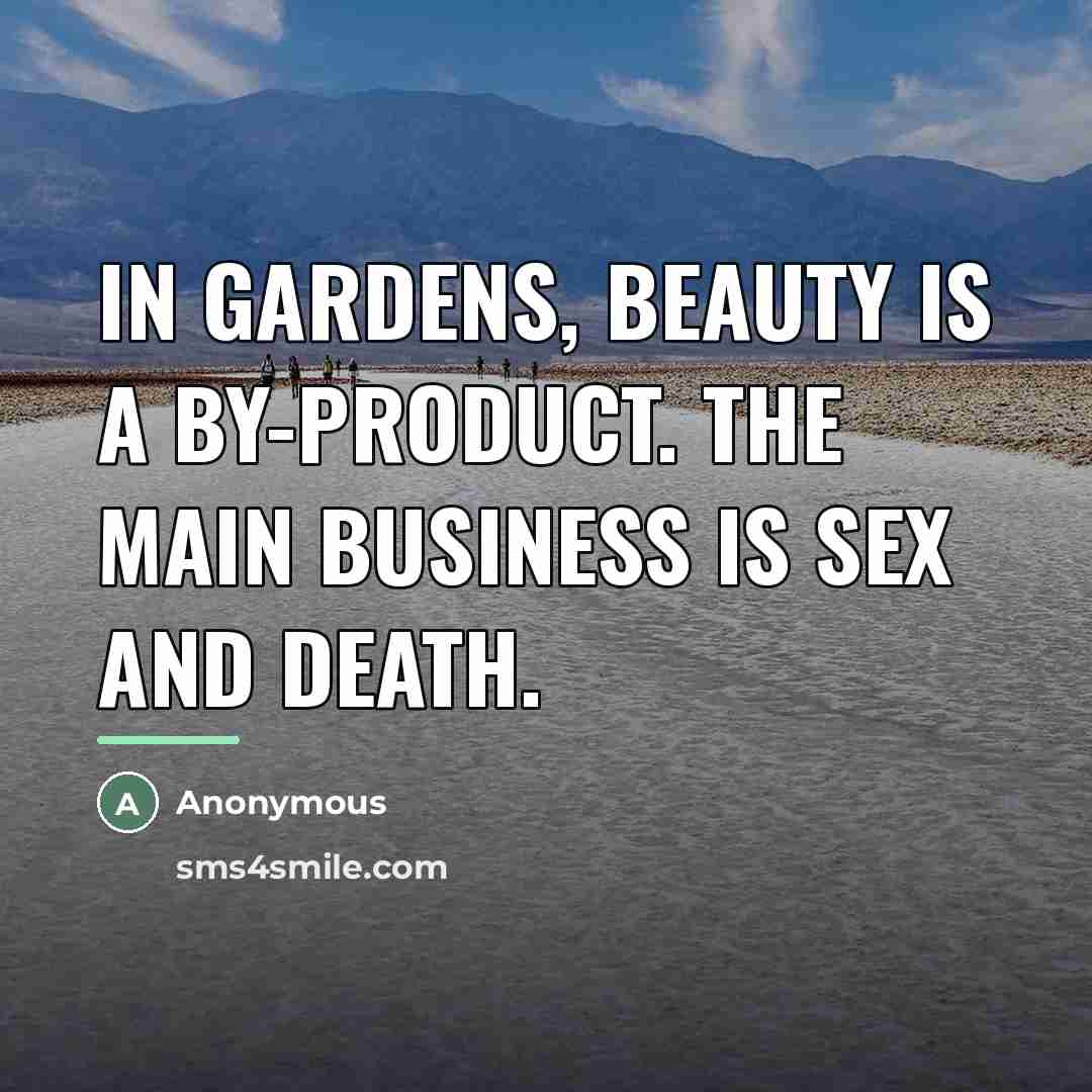 “In gardens, beauty is a by-product. The main business is…” quote by Anonymous